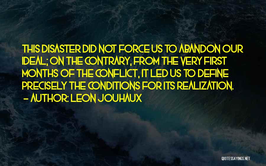 Leon Jouhaux Quotes: This Disaster Did Not Force Us To Abandon Our Ideal; On The Contrary, From The Very First Months Of The