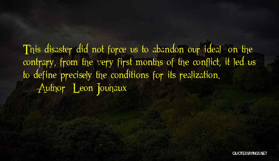 Leon Jouhaux Quotes: This Disaster Did Not Force Us To Abandon Our Ideal; On The Contrary, From The Very First Months Of The