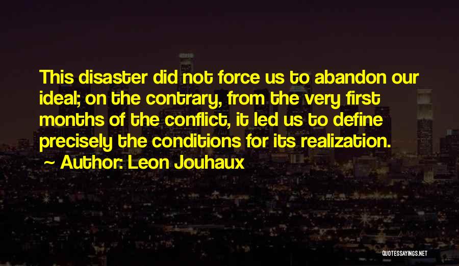 Leon Jouhaux Quotes: This Disaster Did Not Force Us To Abandon Our Ideal; On The Contrary, From The Very First Months Of The