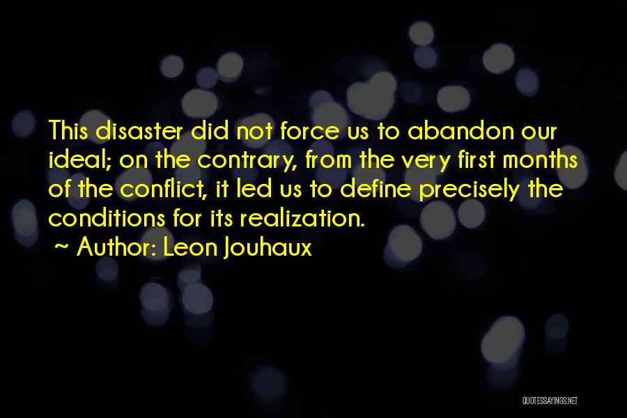 Leon Jouhaux Quotes: This Disaster Did Not Force Us To Abandon Our Ideal; On The Contrary, From The Very First Months Of The