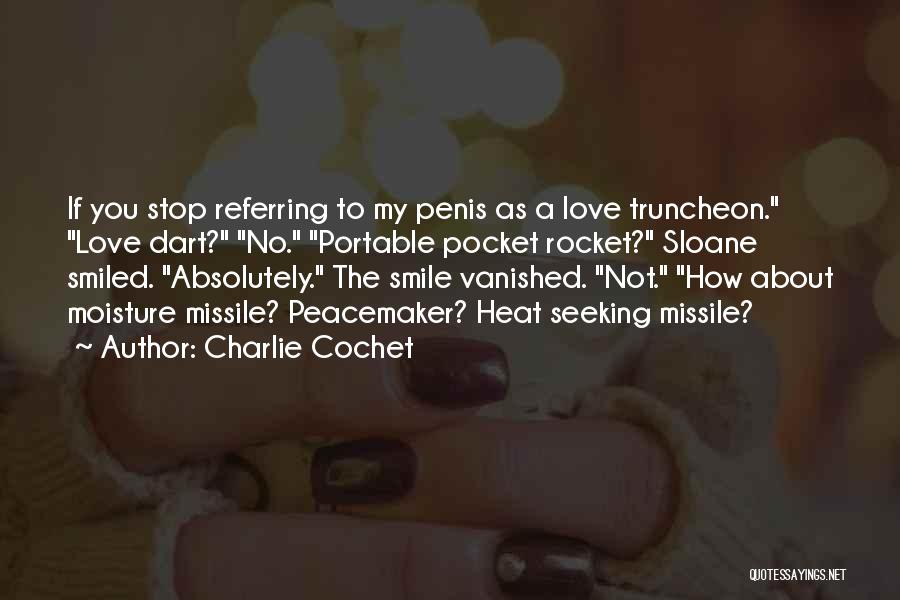 Charlie Cochet Quotes: If You Stop Referring To My Penis As A Love Truncheon. Love Dart? No. Portable Pocket Rocket? Sloane Smiled. Absolutely.