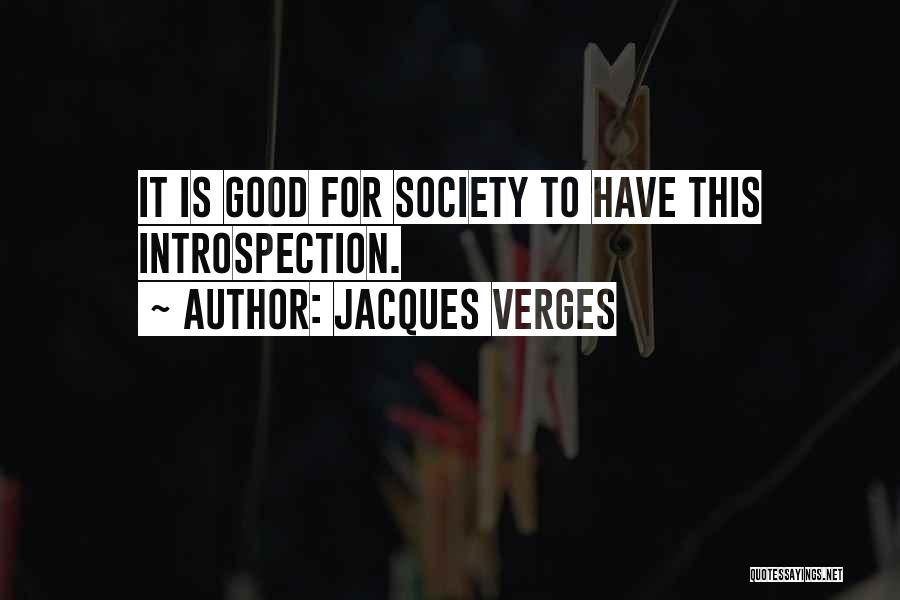 Jacques Verges Quotes: It Is Good For Society To Have This Introspection.