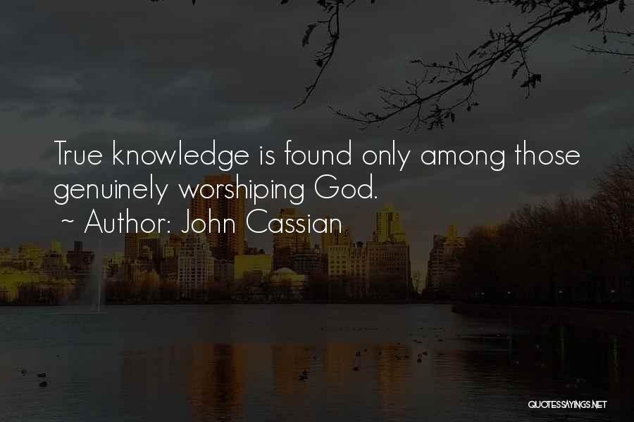 John Cassian Quotes: True Knowledge Is Found Only Among Those Genuinely Worshiping God.