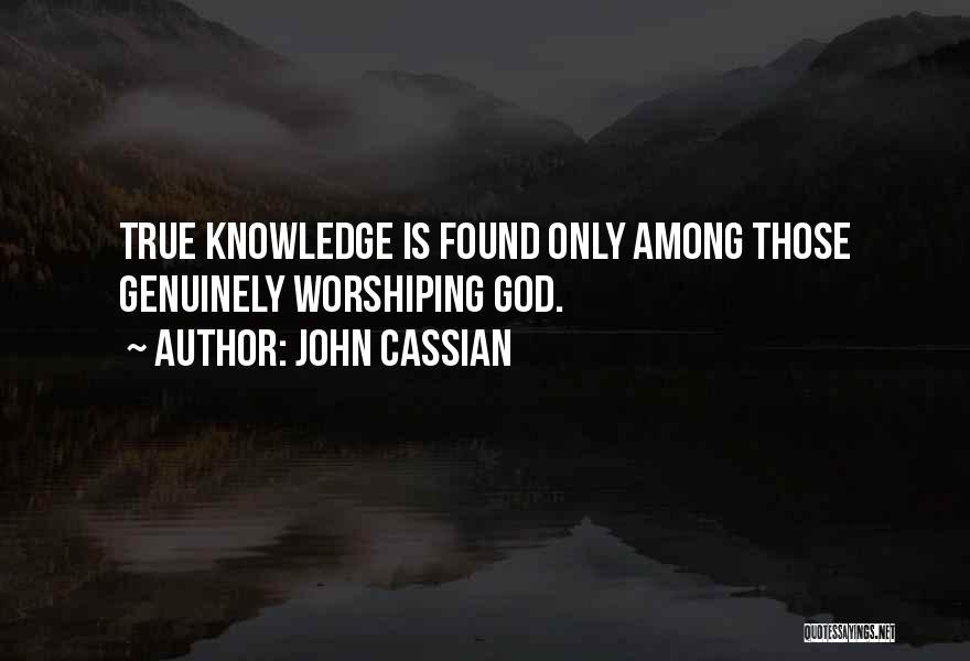 John Cassian Quotes: True Knowledge Is Found Only Among Those Genuinely Worshiping God.