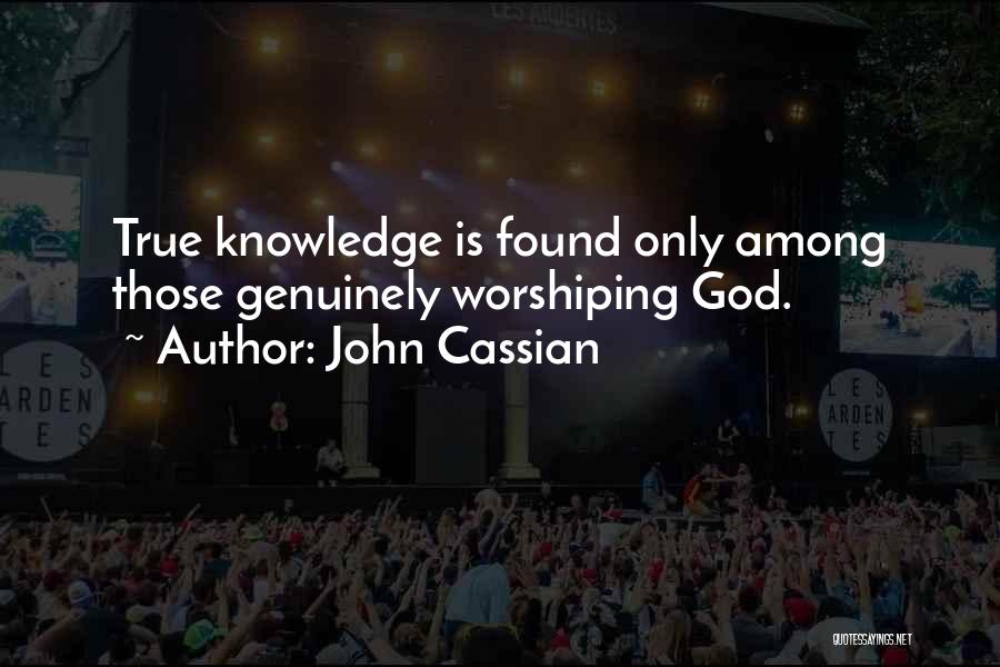 John Cassian Quotes: True Knowledge Is Found Only Among Those Genuinely Worshiping God.
