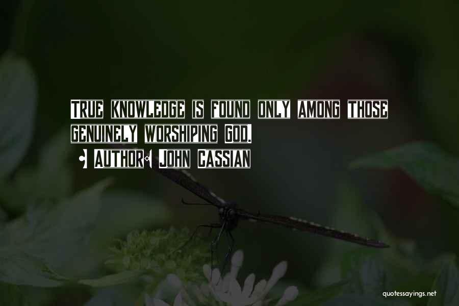 John Cassian Quotes: True Knowledge Is Found Only Among Those Genuinely Worshiping God.
