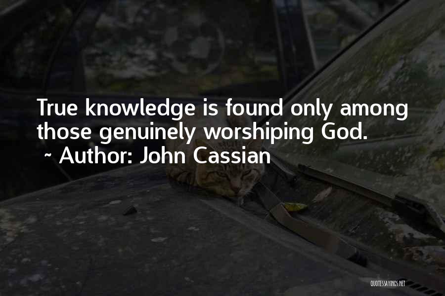 John Cassian Quotes: True Knowledge Is Found Only Among Those Genuinely Worshiping God.