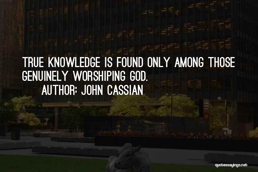 John Cassian Quotes: True Knowledge Is Found Only Among Those Genuinely Worshiping God.