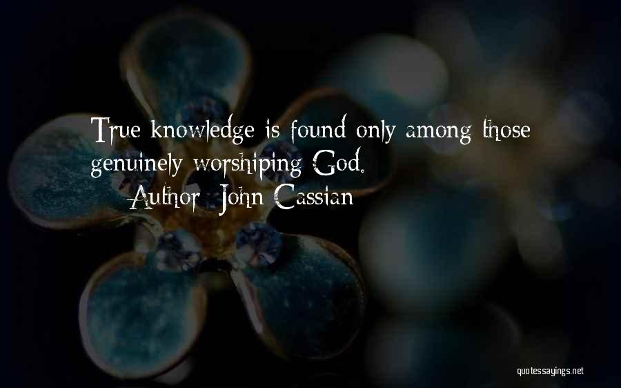 John Cassian Quotes: True Knowledge Is Found Only Among Those Genuinely Worshiping God.