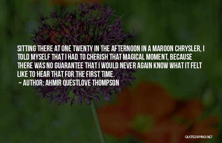 Ahmir Questlove Thompson Quotes: Sitting There At One Twenty In The Afternoon In A Maroon Chrysler, I Told Myself That I Had To Cherish