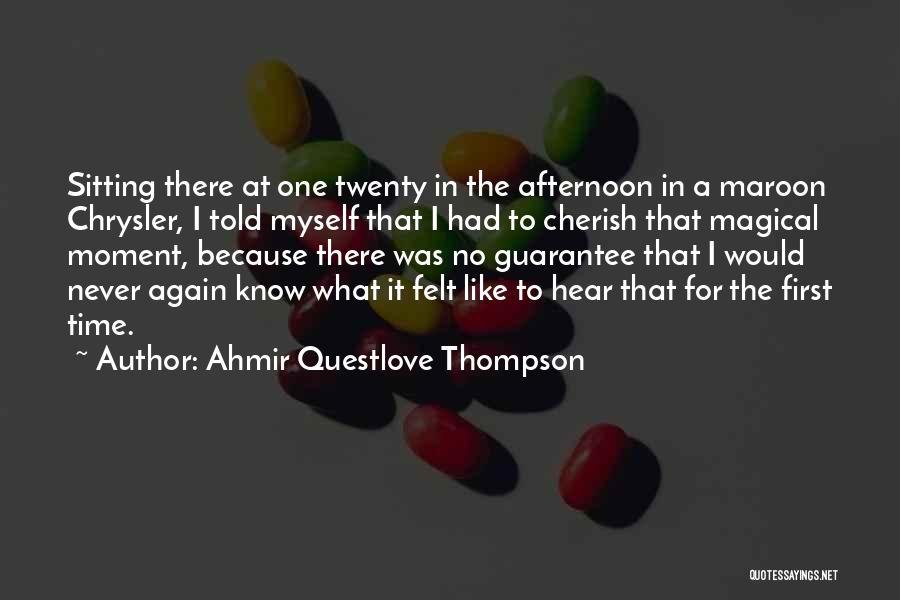 Ahmir Questlove Thompson Quotes: Sitting There At One Twenty In The Afternoon In A Maroon Chrysler, I Told Myself That I Had To Cherish