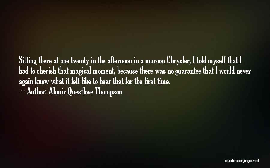 Ahmir Questlove Thompson Quotes: Sitting There At One Twenty In The Afternoon In A Maroon Chrysler, I Told Myself That I Had To Cherish