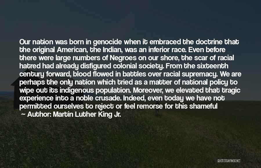 Martin Luther King Jr. Quotes: Our Nation Was Born In Genocide When It Embraced The Doctrine That The Original American, The Indian, Was An Inferior