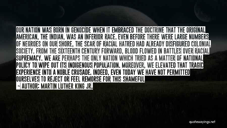Martin Luther King Jr. Quotes: Our Nation Was Born In Genocide When It Embraced The Doctrine That The Original American, The Indian, Was An Inferior