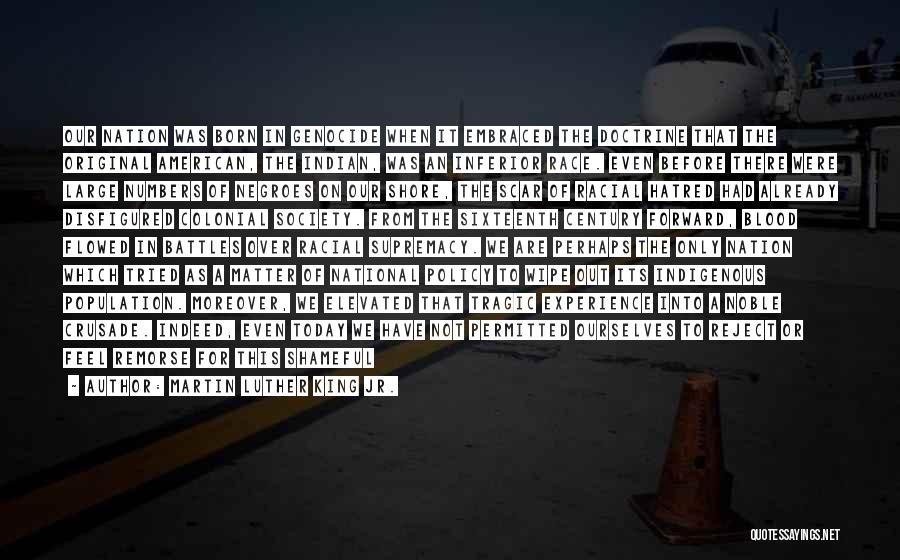 Martin Luther King Jr. Quotes: Our Nation Was Born In Genocide When It Embraced The Doctrine That The Original American, The Indian, Was An Inferior