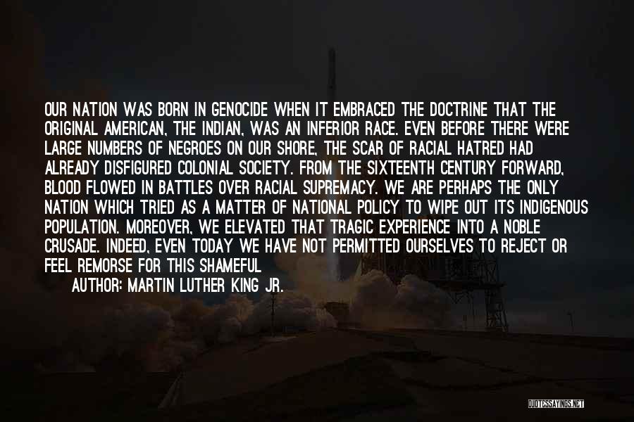 Martin Luther King Jr. Quotes: Our Nation Was Born In Genocide When It Embraced The Doctrine That The Original American, The Indian, Was An Inferior