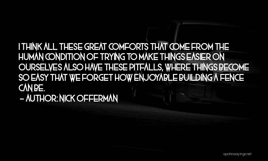 Nick Offerman Quotes: I Think All These Great Comforts That Come From The Human Condition Of Trying To Make Things Easier On Ourselves