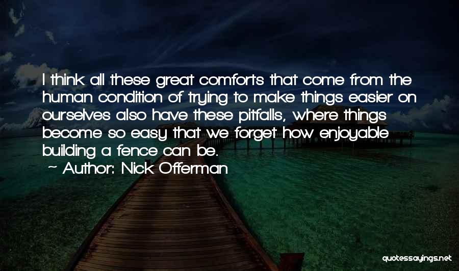 Nick Offerman Quotes: I Think All These Great Comforts That Come From The Human Condition Of Trying To Make Things Easier On Ourselves