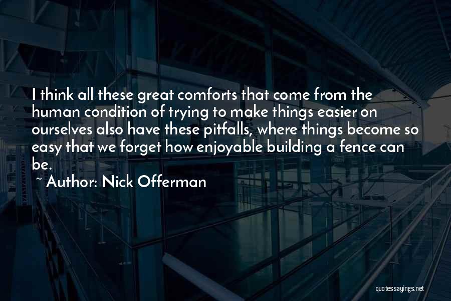 Nick Offerman Quotes: I Think All These Great Comforts That Come From The Human Condition Of Trying To Make Things Easier On Ourselves