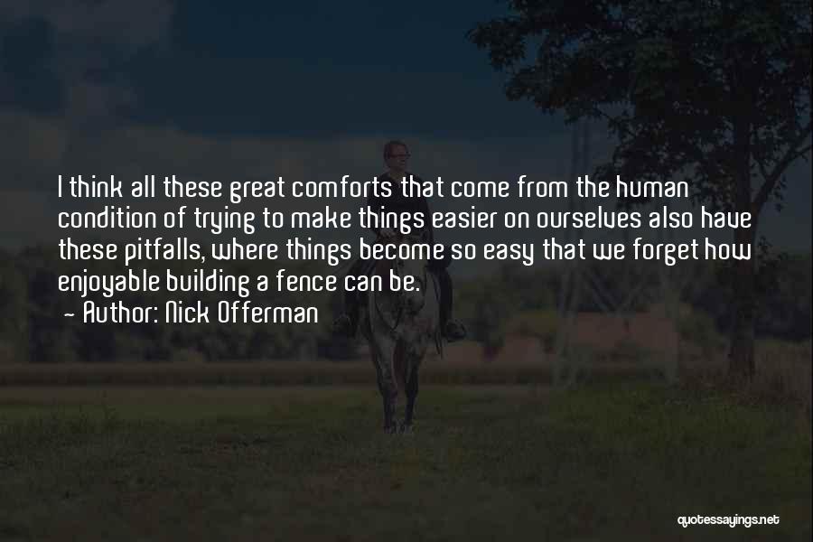 Nick Offerman Quotes: I Think All These Great Comforts That Come From The Human Condition Of Trying To Make Things Easier On Ourselves