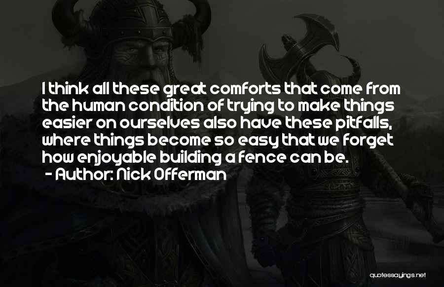 Nick Offerman Quotes: I Think All These Great Comforts That Come From The Human Condition Of Trying To Make Things Easier On Ourselves