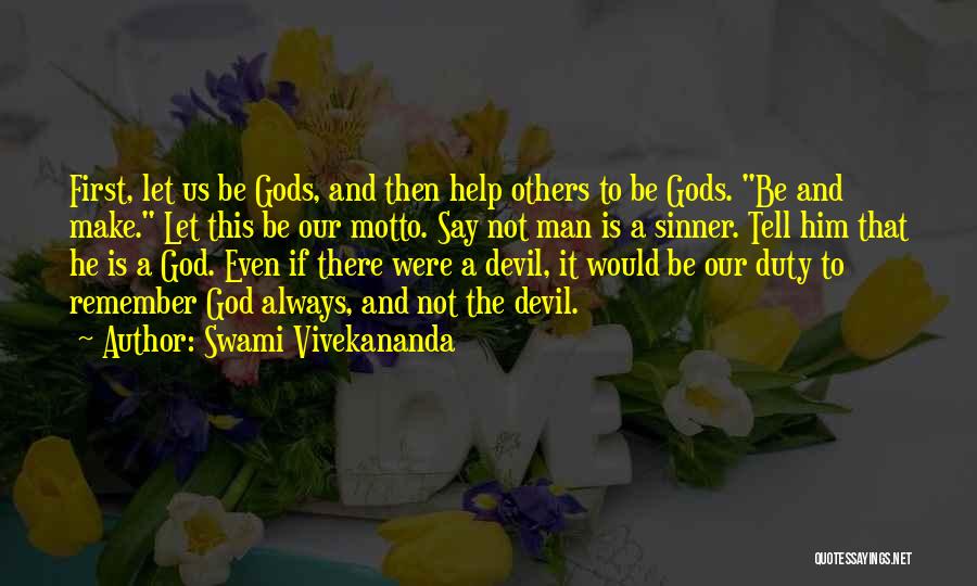 Swami Vivekananda Quotes: First, Let Us Be Gods, And Then Help Others To Be Gods. Be And Make. Let This Be Our Motto.