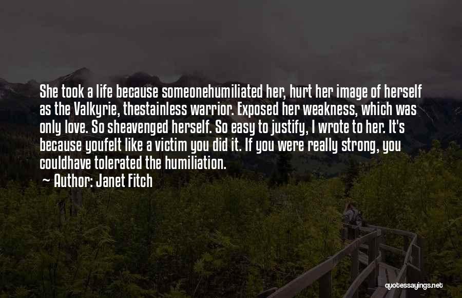 Janet Fitch Quotes: She Took A Life Because Someonehumiliated Her, Hurt Her Image Of Herself As The Valkyrie, Thestainless Warrior. Exposed Her Weakness,