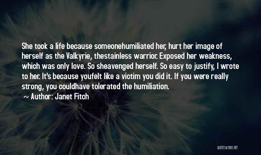 Janet Fitch Quotes: She Took A Life Because Someonehumiliated Her, Hurt Her Image Of Herself As The Valkyrie, Thestainless Warrior. Exposed Her Weakness,