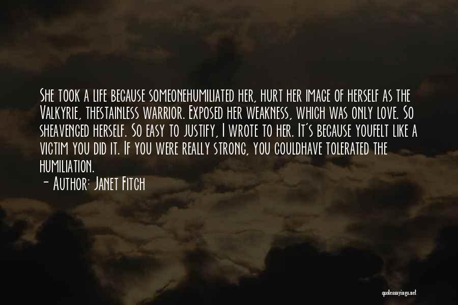 Janet Fitch Quotes: She Took A Life Because Someonehumiliated Her, Hurt Her Image Of Herself As The Valkyrie, Thestainless Warrior. Exposed Her Weakness,