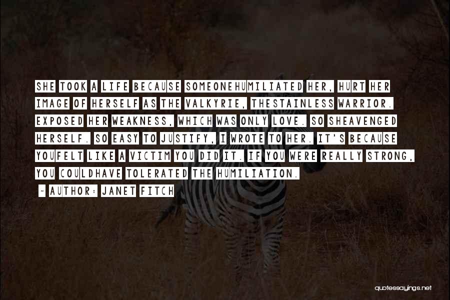 Janet Fitch Quotes: She Took A Life Because Someonehumiliated Her, Hurt Her Image Of Herself As The Valkyrie, Thestainless Warrior. Exposed Her Weakness,