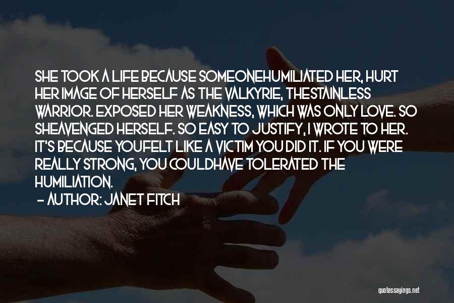 Janet Fitch Quotes: She Took A Life Because Someonehumiliated Her, Hurt Her Image Of Herself As The Valkyrie, Thestainless Warrior. Exposed Her Weakness,