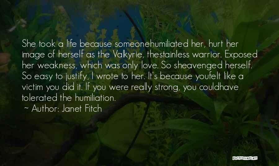 Janet Fitch Quotes: She Took A Life Because Someonehumiliated Her, Hurt Her Image Of Herself As The Valkyrie, Thestainless Warrior. Exposed Her Weakness,