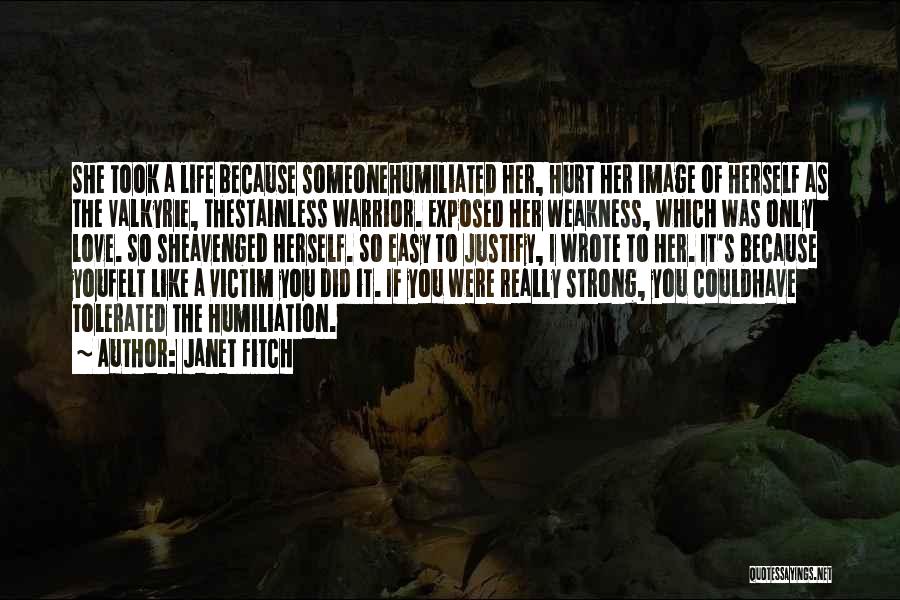 Janet Fitch Quotes: She Took A Life Because Someonehumiliated Her, Hurt Her Image Of Herself As The Valkyrie, Thestainless Warrior. Exposed Her Weakness,