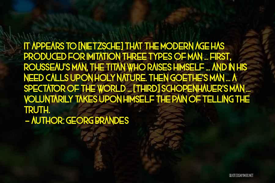 Georg Brandes Quotes: It Appears To [nietzsche] That The Modern Age Has Produced For Imitation Three Types Of Man ... First, Rousseau's Man,