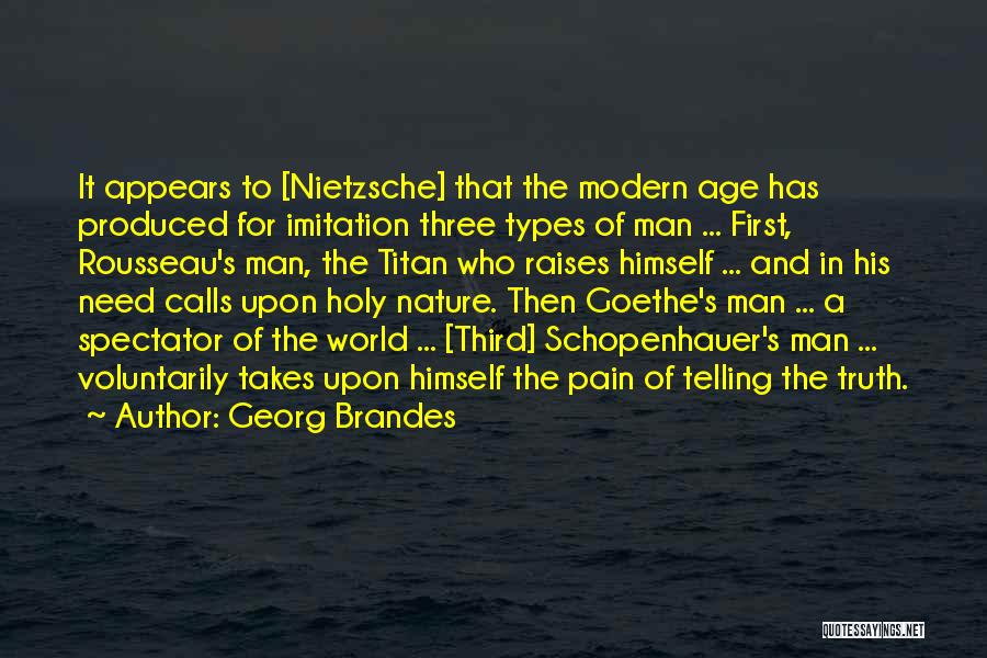 Georg Brandes Quotes: It Appears To [nietzsche] That The Modern Age Has Produced For Imitation Three Types Of Man ... First, Rousseau's Man,