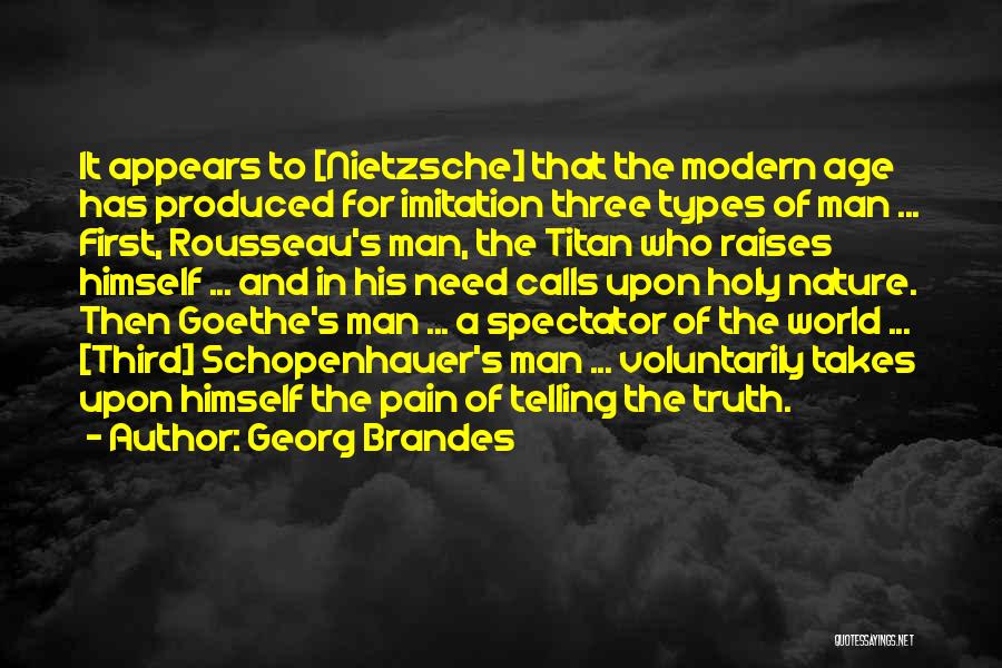 Georg Brandes Quotes: It Appears To [nietzsche] That The Modern Age Has Produced For Imitation Three Types Of Man ... First, Rousseau's Man,