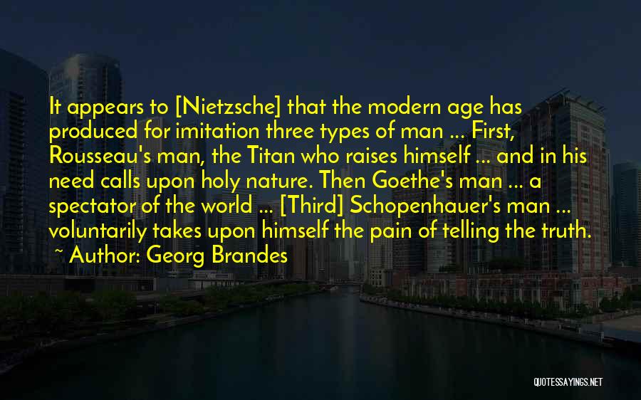 Georg Brandes Quotes: It Appears To [nietzsche] That The Modern Age Has Produced For Imitation Three Types Of Man ... First, Rousseau's Man,