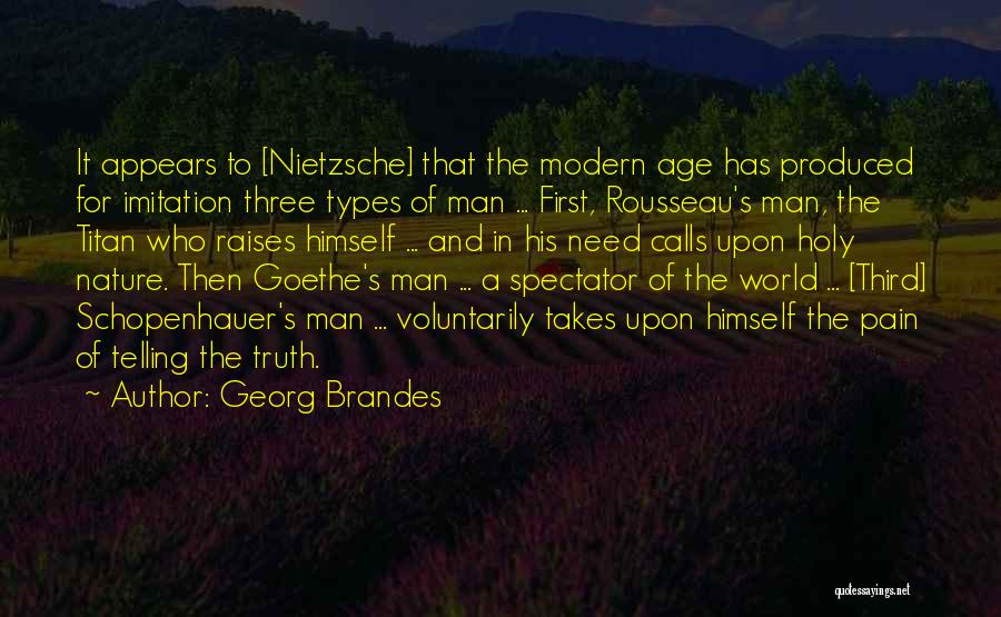 Georg Brandes Quotes: It Appears To [nietzsche] That The Modern Age Has Produced For Imitation Three Types Of Man ... First, Rousseau's Man,