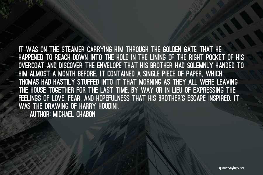 Michael Chabon Quotes: It Was On The Steamer Carrying Him Through The Golden Gate That He Happened To Reach Down Into The Hole