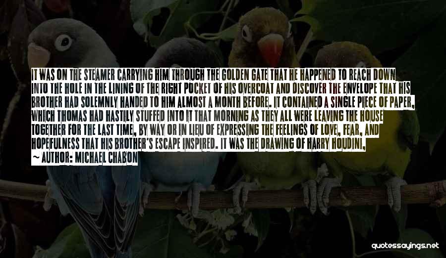 Michael Chabon Quotes: It Was On The Steamer Carrying Him Through The Golden Gate That He Happened To Reach Down Into The Hole