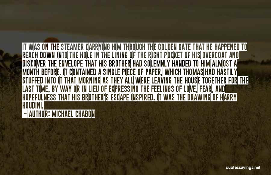 Michael Chabon Quotes: It Was On The Steamer Carrying Him Through The Golden Gate That He Happened To Reach Down Into The Hole