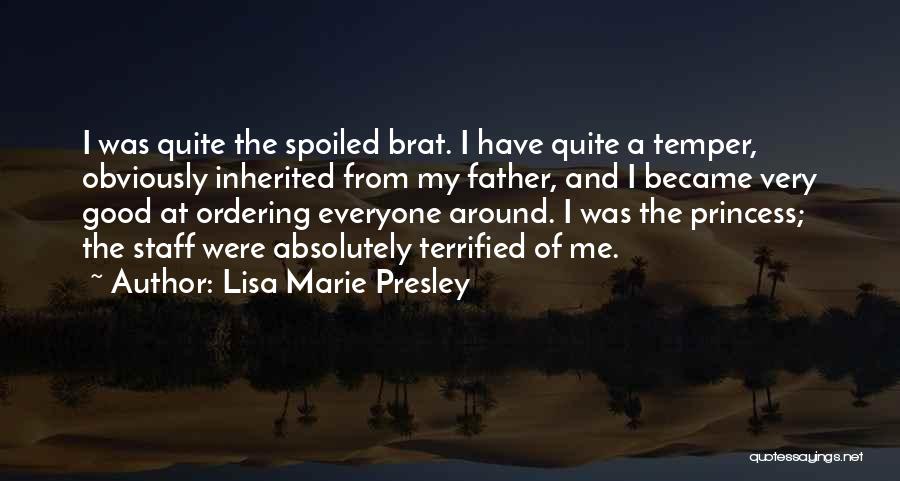 Lisa Marie Presley Quotes: I Was Quite The Spoiled Brat. I Have Quite A Temper, Obviously Inherited From My Father, And I Became Very