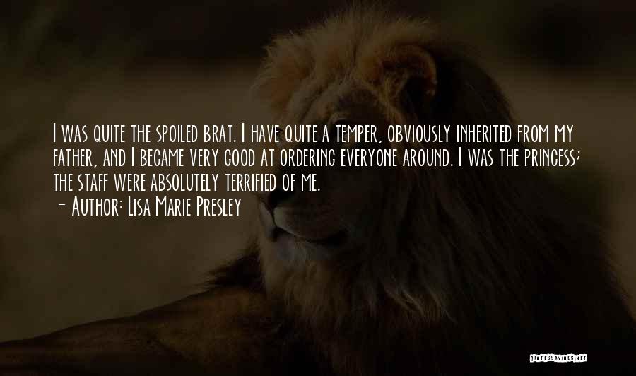 Lisa Marie Presley Quotes: I Was Quite The Spoiled Brat. I Have Quite A Temper, Obviously Inherited From My Father, And I Became Very