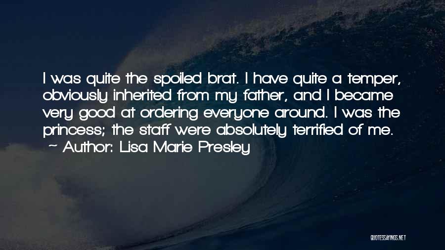 Lisa Marie Presley Quotes: I Was Quite The Spoiled Brat. I Have Quite A Temper, Obviously Inherited From My Father, And I Became Very