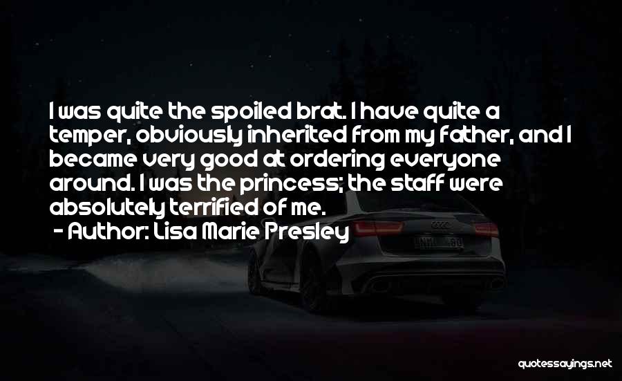 Lisa Marie Presley Quotes: I Was Quite The Spoiled Brat. I Have Quite A Temper, Obviously Inherited From My Father, And I Became Very
