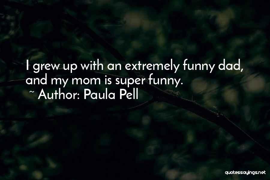 Paula Pell Quotes: I Grew Up With An Extremely Funny Dad, And My Mom Is Super Funny.