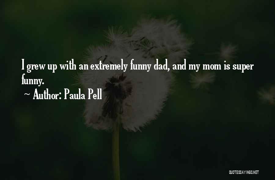 Paula Pell Quotes: I Grew Up With An Extremely Funny Dad, And My Mom Is Super Funny.