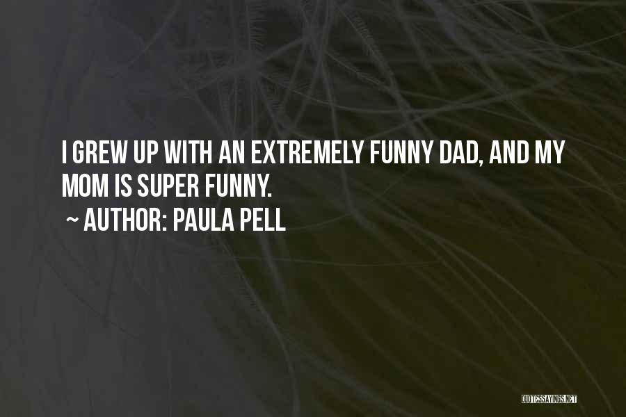 Paula Pell Quotes: I Grew Up With An Extremely Funny Dad, And My Mom Is Super Funny.