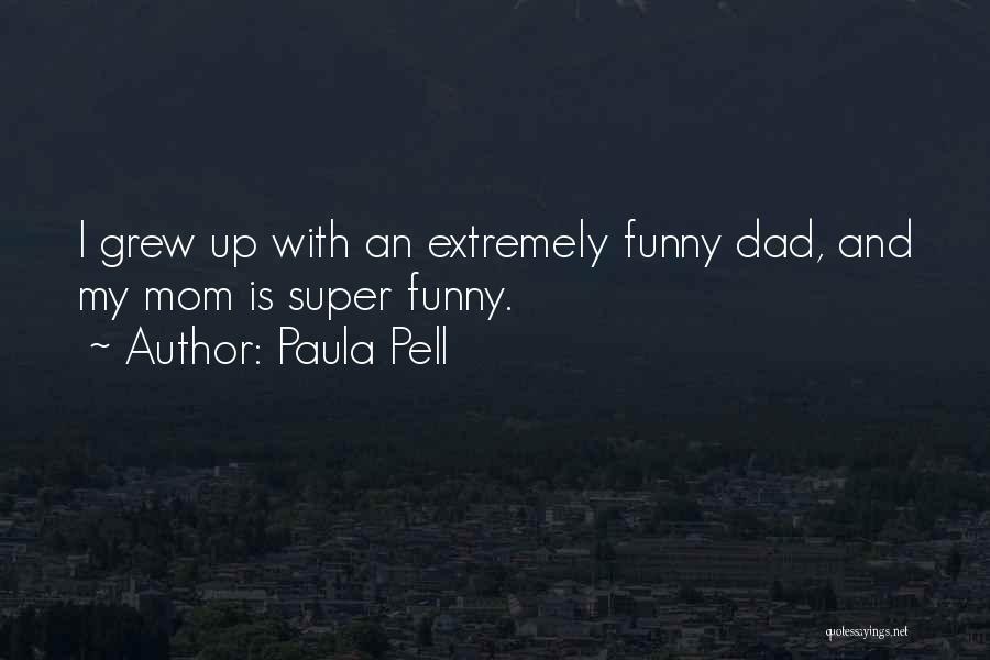 Paula Pell Quotes: I Grew Up With An Extremely Funny Dad, And My Mom Is Super Funny.