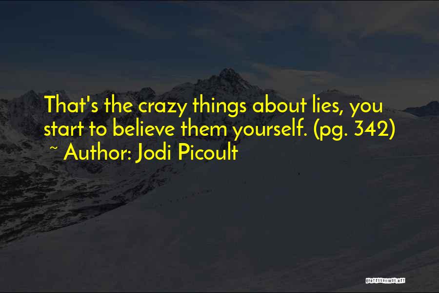 Jodi Picoult Quotes: That's The Crazy Things About Lies, You Start To Believe Them Yourself. (pg. 342)